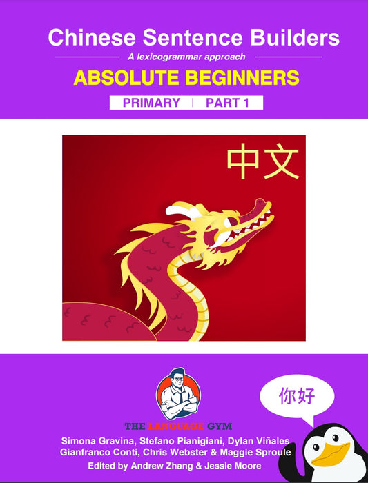 Chinese Sentence Builders : A lexicogrammar approach : ABSOLUTE BEGINNERS , PRIMARY PART 1